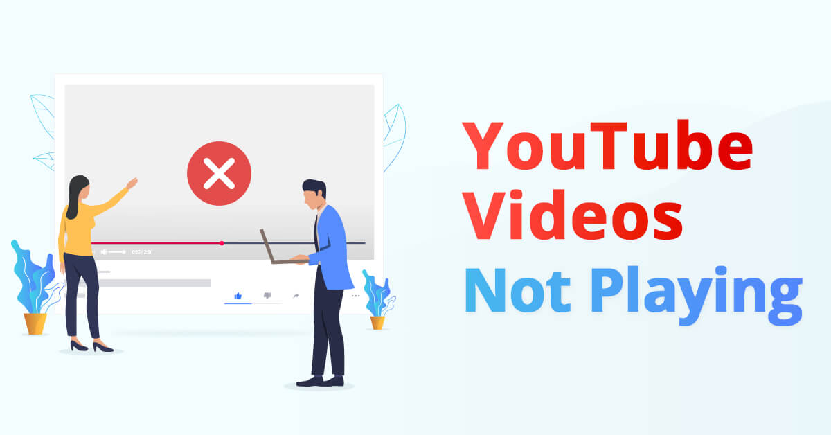 YouTube Videos Not Playing? Fix It Once for All!