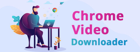 Top 6 Chrome Video Downloader - For Any Video Download