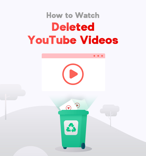 How to Watch Deleted YouTube Videos – Ultimate Way