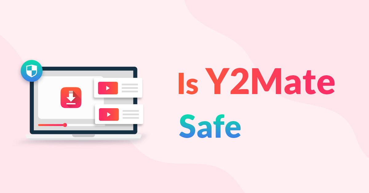 Is Y2Mate Safe? | What Is the Safest YouTube Downloader?