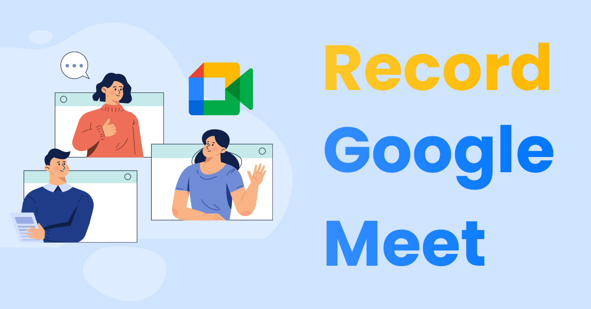 How to Record Google Meet on Any Device [Full Guide for 2023]