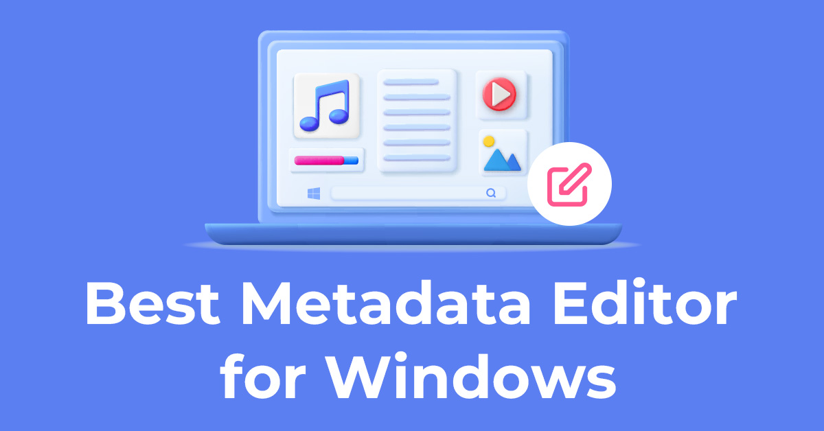 4 Best Windows Metadata Editors to Edit File Info Easily